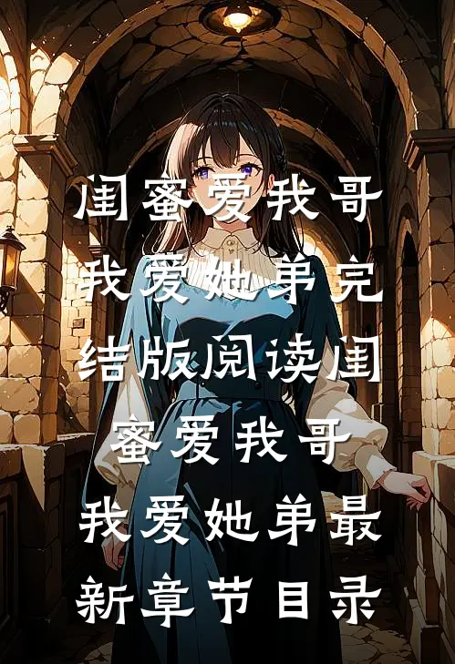 《闺蜜爱我哥，我爱她弟》完结版阅读《闺蜜爱我哥，我爱她弟》最新章节目录