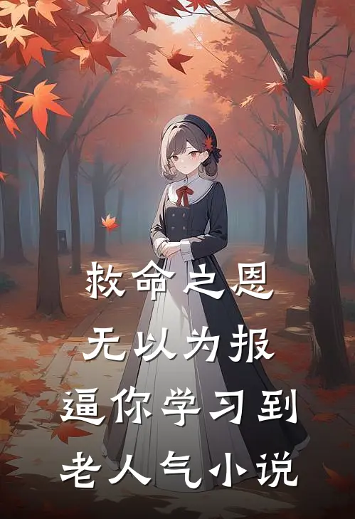 救命之恩无以为报，逼你学习到老人气小说