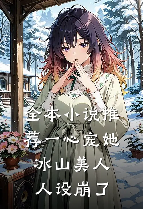 全本小说推荐一心宠她，冰山美人人设崩了