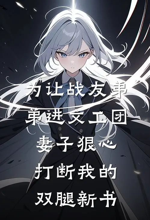 为让战友弟弟进文工团，妻子狠心打断我的双腿新书