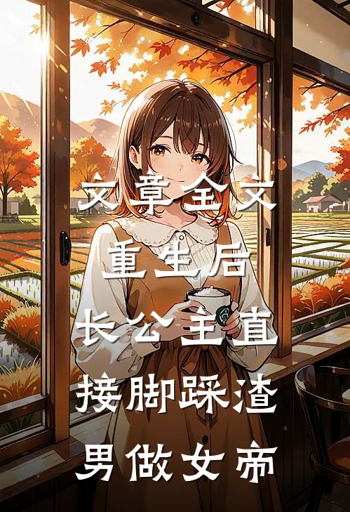 文章全文重生后，长公主直接脚踩渣男做女帝