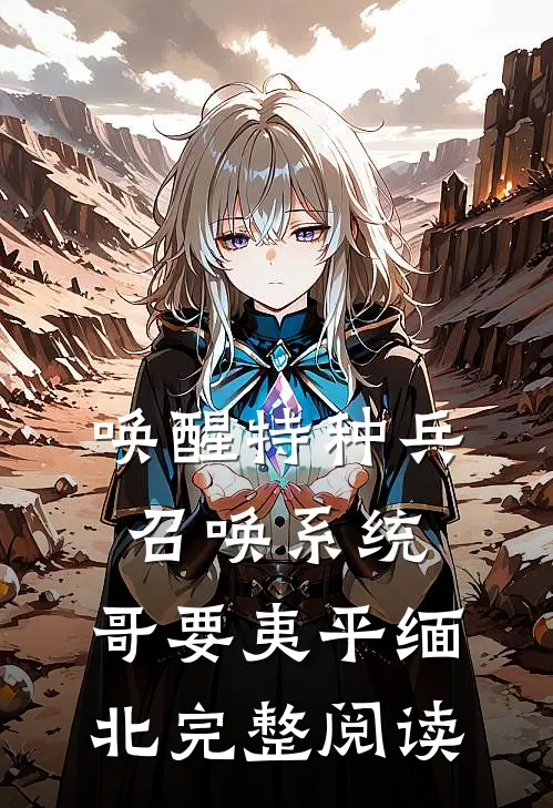 唤醒特种兵召唤系统，哥要夷平缅北完整阅读