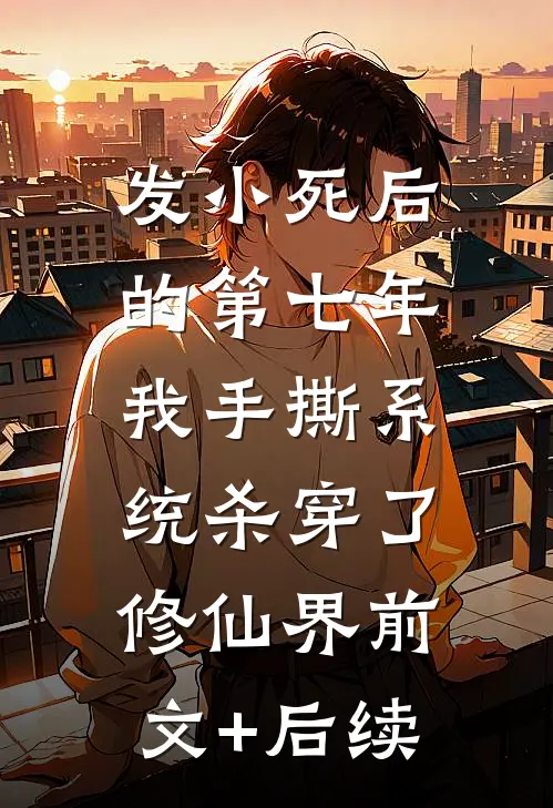 发小死后的第七年，我手撕系统杀穿了修仙界前文+后续