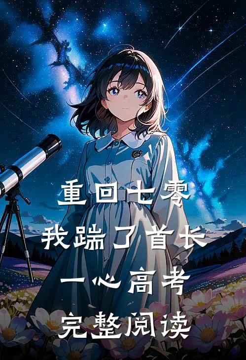 重回七零，我踹了首长一心高考完整阅读
