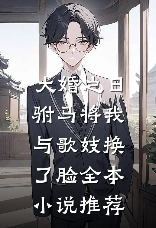 大婚之日，驸马将我与歌妓换了脸全本小说推荐