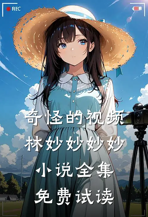 奇怪的视频林妙妙妙妙小说全集免费试读