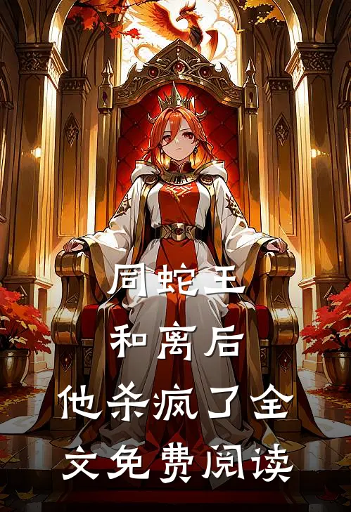 同蛇王和离后，他杀疯了全文免费阅读