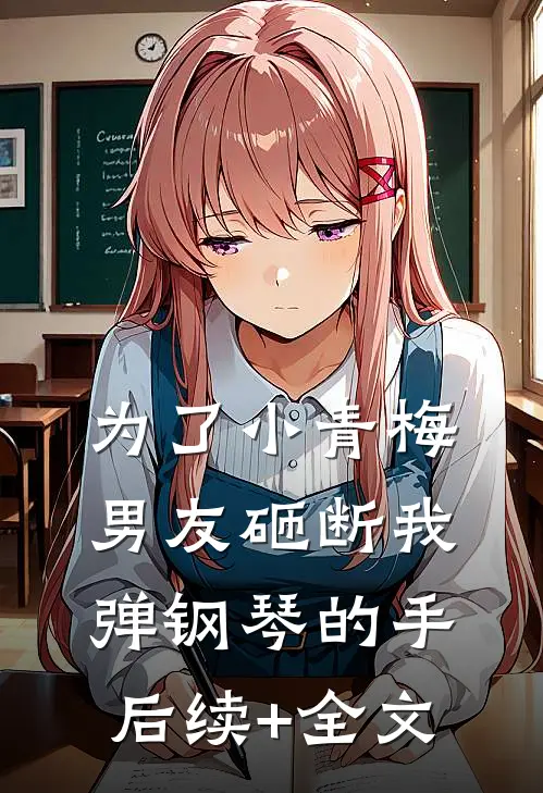为了小青梅，男友砸断我弹钢琴的手后续+全文
