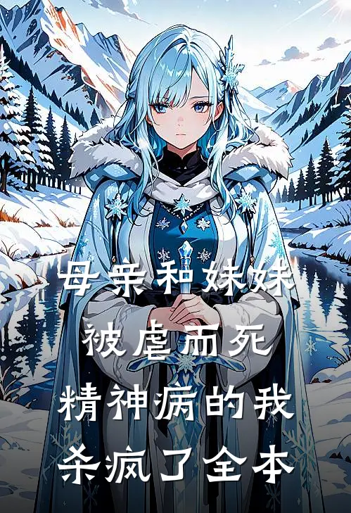 母亲和妹妹被虐而死，精神病的我杀疯了全本