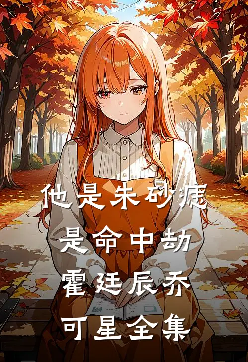 他是朱砂痣，是命中劫霍廷辰乔可星 全集