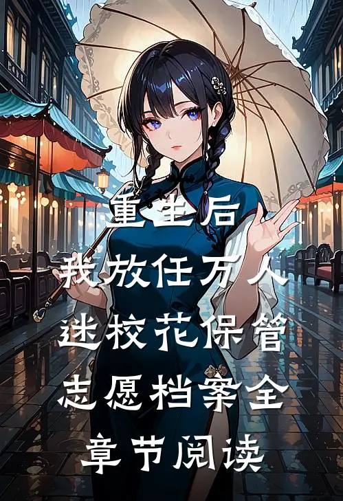 重生后，我放任万人迷校花保管志愿档案全章节阅读