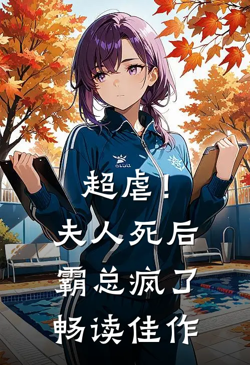 超虐！夫人死后，霸总疯了畅读佳作