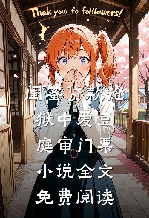 闺蜜贷款抢狱中爱豆庭审门票小说全文免费阅读