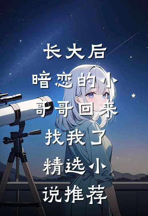 长大后，暗恋的小哥哥回来找我了精选小说推荐