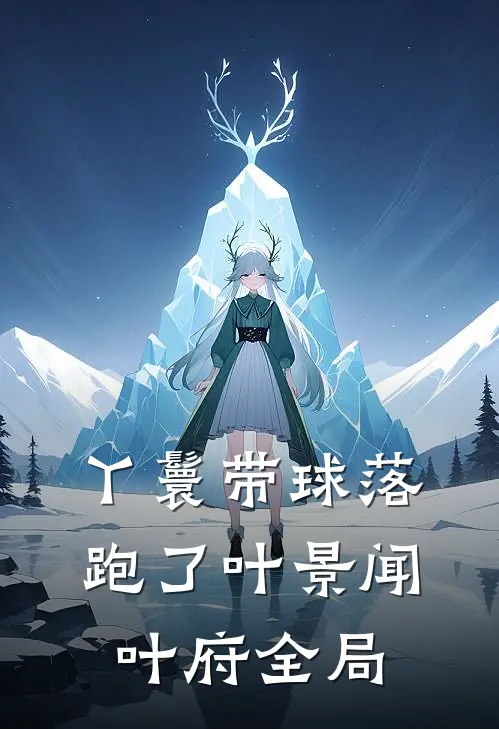 丫鬟带球落跑了叶景闻叶府全局