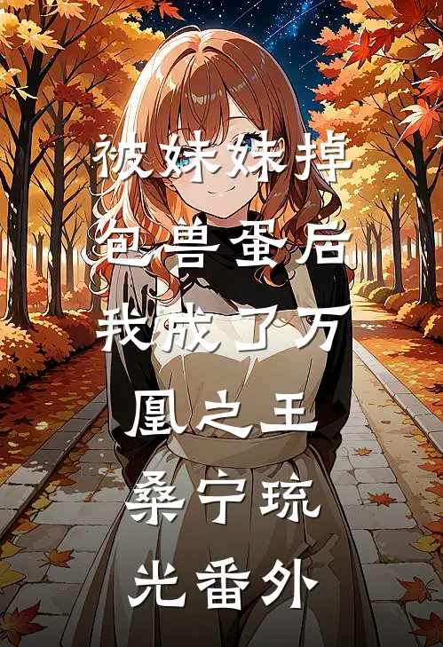 被妹妹掉包兽蛋后，我成了万凰之王。桑宁琉光 番外