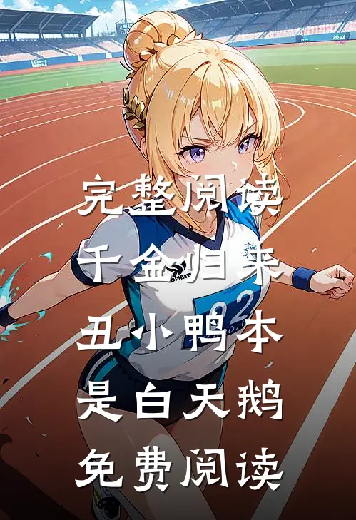完整阅读千金归来:丑小鸭本是白天鹅免费阅读