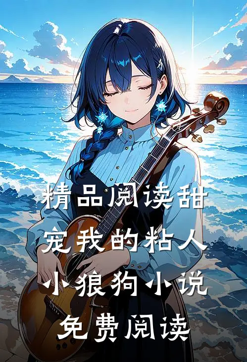 精品阅读甜宠我的粘人小狼狗小说免费阅读