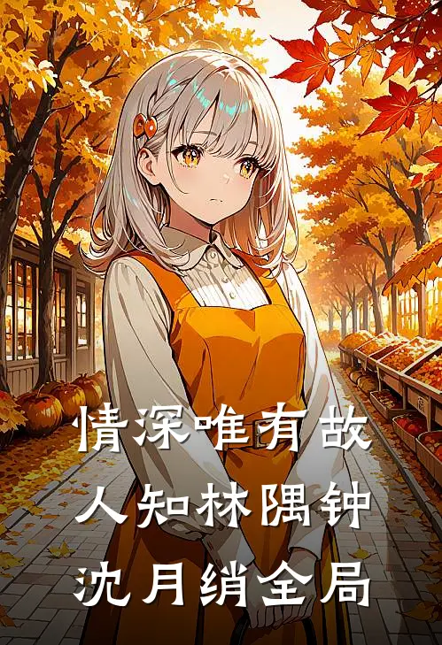 情深唯有故人知林隅钟沈月绡全局