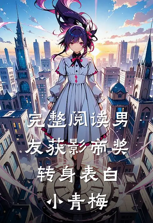 完整阅读男友获影帝奖，转身表白小青梅