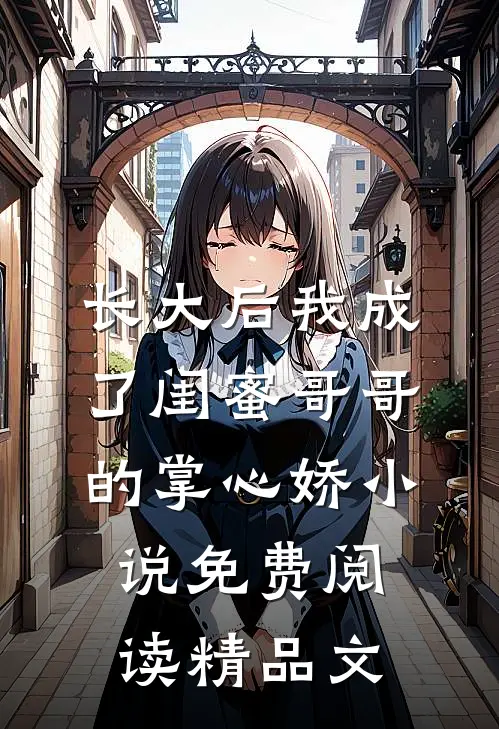 长大后我成了闺蜜哥哥的掌心娇小说免费阅读精品文