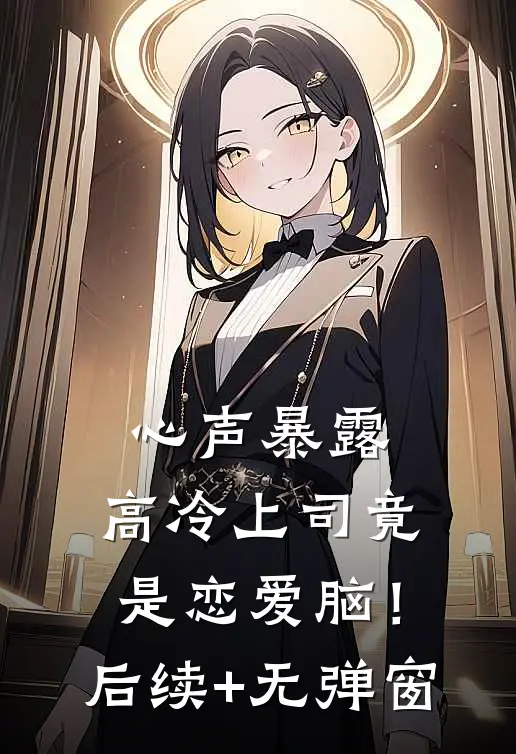 心声暴露，高冷上司竟是恋爱脑！后续+无弹窗