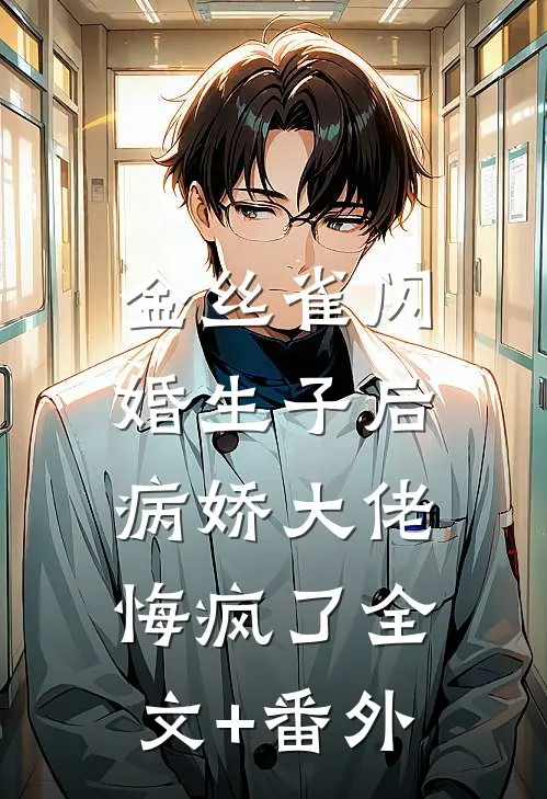 金丝雀闪婚生子后，病娇大佬悔疯了全文+番外