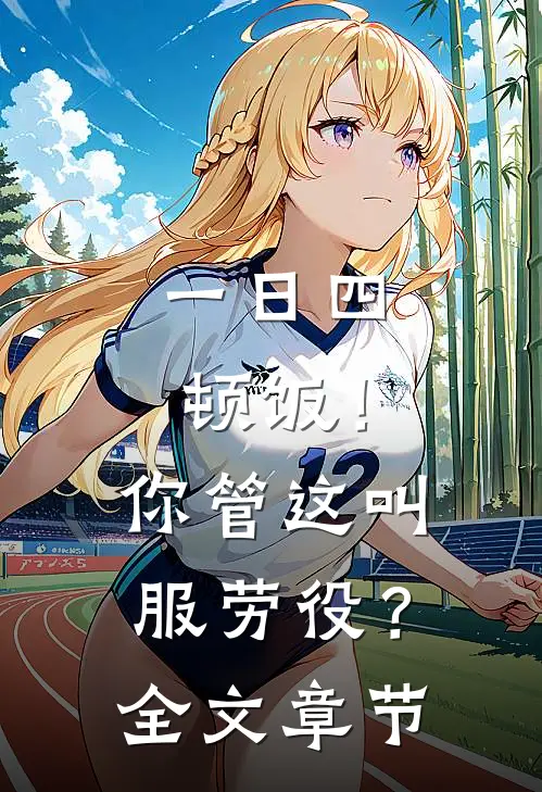 一日四顿饭！你管这叫服劳役？全文章节