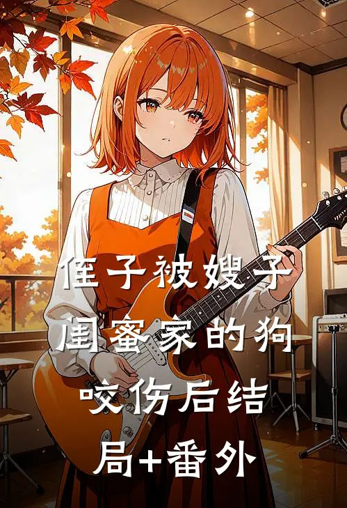 侄子被嫂子闺蜜家的狗咬伤后结局+番外