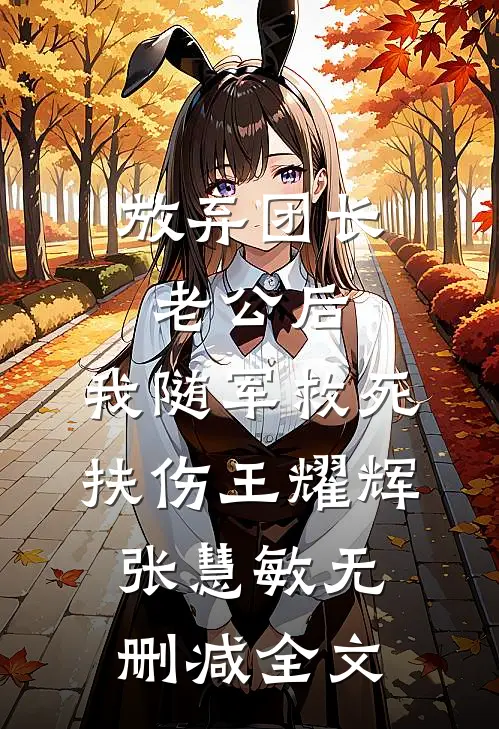 放弃团长老公后，我随军救死扶伤王耀辉张慧敏无删减全文