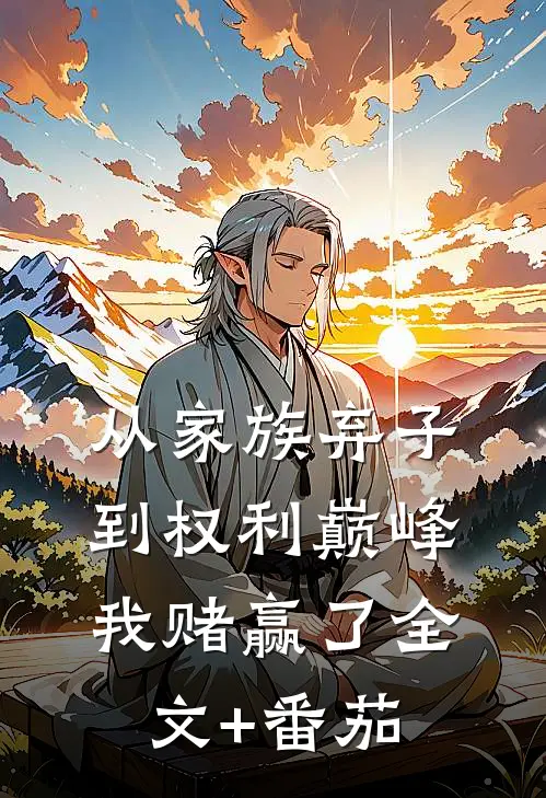 从家族弃子到权利巅峰，我赌赢了全文+番茄