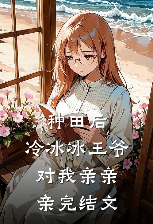 种田后，冷冰冰王爷对我亲亲亲完结文
