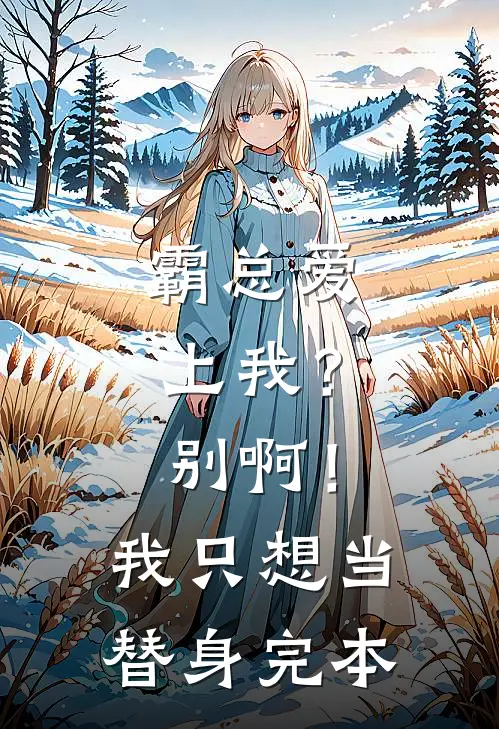 霸总爱上我？别啊！我只想当替身完本