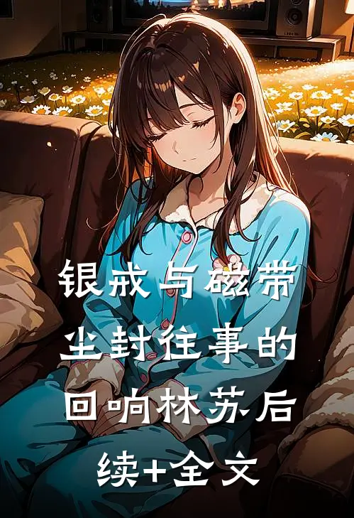 银戒与磁带：尘封往事的回响林苏后续+全文