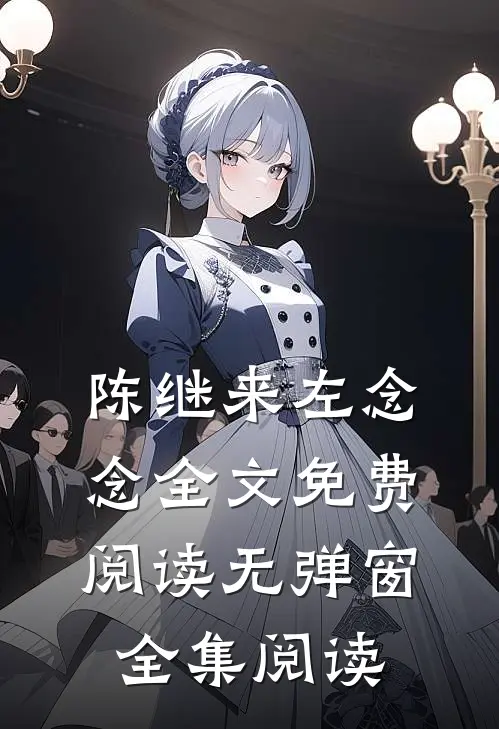 陈继来左念念全文免费阅读无弹窗全集阅读