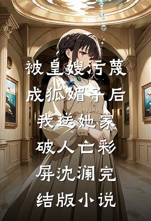 被皇嫂污蔑成狐媚子后，我送她家破人亡彩屏沈澜完结版小说