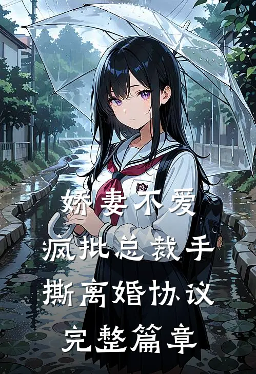 娇妻不爱，疯批总裁手撕离婚协议完整篇章