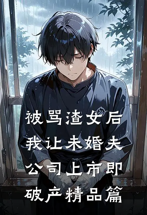 被骂渣女后，我让未婚夫公司上市即破产精品篇