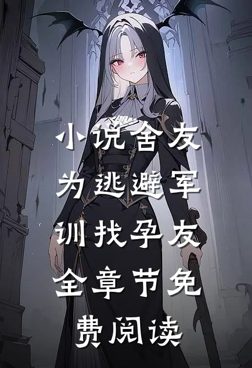 小说舍友为逃避军训找“孕友”全章节免费阅读