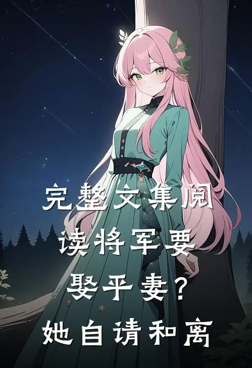 完整文集阅读将军要娶平妻？她自请和离