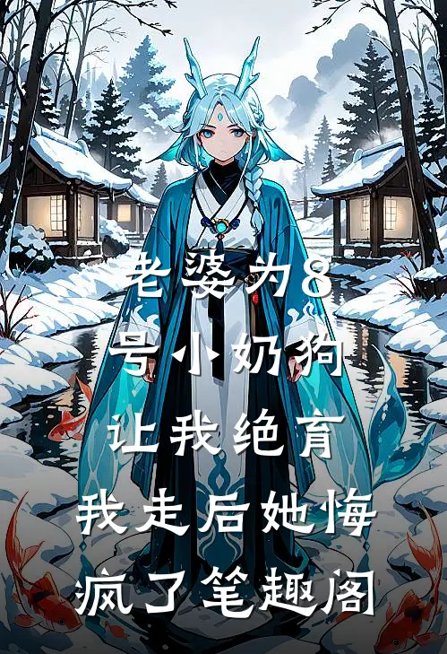 老婆为8号小奶狗让我绝育，我走后她悔疯了笔趣阁