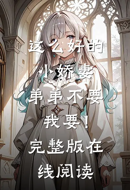 这么好的小娇妻，弟弟不要我要！完整版在线阅读