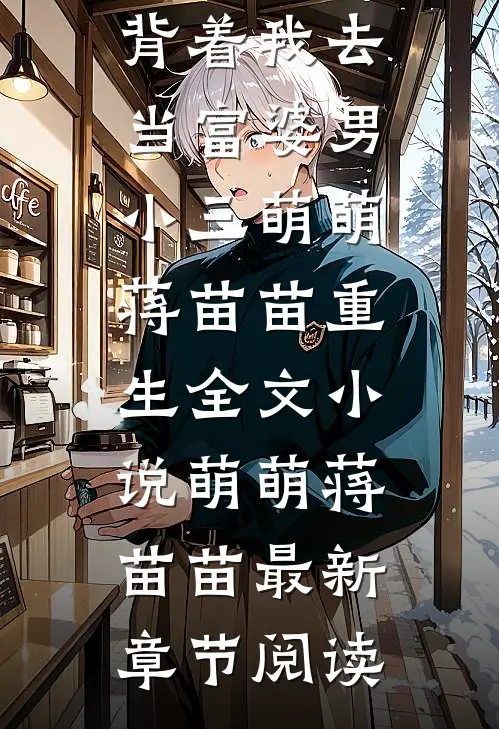 扭螺丝男友背着我去当富婆男小三萌萌蒋苗苗重生全文小说萌萌蒋苗苗最新章节阅读