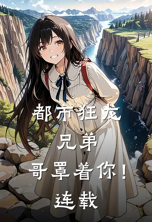 都市狂龙：兄弟，哥罩着你！连载