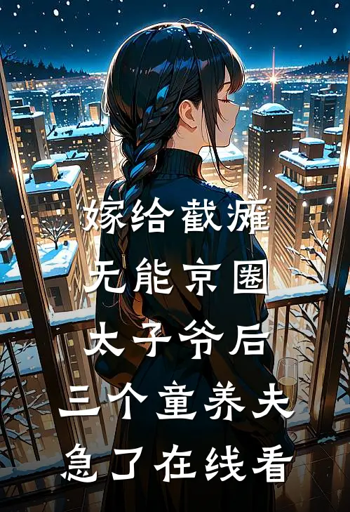 嫁给截瘫无能京圈太子爷后，三个童养夫急了在线看