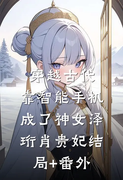 穿越古代，靠智能手机成了神女泽珩肖贵妃结局+番外