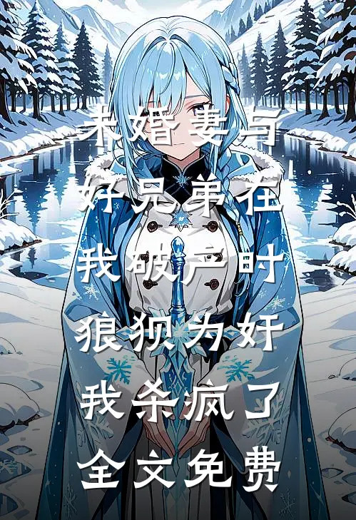 未婚妻与好兄弟在我破产时狼狈为奸，我杀疯了全文免费