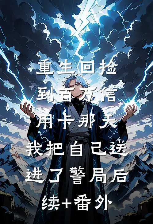 重生回捡到百万信用卡那天，我把自己送进了警局后续+番外