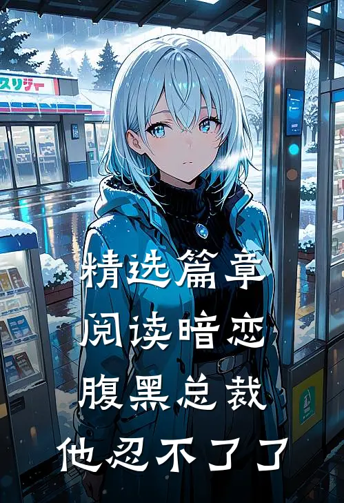 精选篇章阅读暗恋：腹黑总裁，他忍不了了