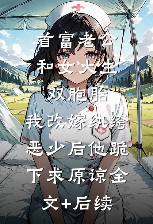 首富老公和女大生双胞胎，我改嫁纨绔恶少后他跪下求原谅全文+后续